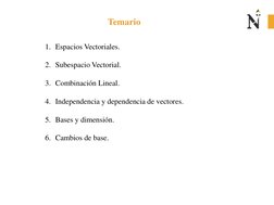 Temario
1. Espacios Vectoriales.
2. Subespacio Vectorial.
3. Combinación Lineal.
4. Independencia y dependencia de vectores.