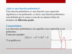 ¿Qué es una función polinómica? 
Una función polinómica es una función cuya expresión 
algebraica es un polinomio, es decir,