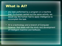 What is AI?
• any task performed by a program or a machine 
that, if a human carried out the same activity, we 
would say the