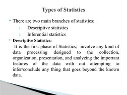 There are two main branches of statistics:
1.
Descriptive statistics
2.
Inferential statistics
Descriptive Statistics:
   I