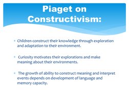 Children construct their knowledge through exploration 
and adaptation to their environment.
 Curiosity motivates their exp