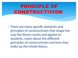 There are many specific elements and 
principles of constructivism that shape the 
way the theory works and applies to 
stud