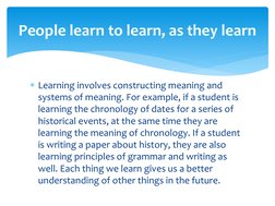 Learning involves constructing meaning and 
systems of meaning. For example, if a student is 
learning the chronology of dat
