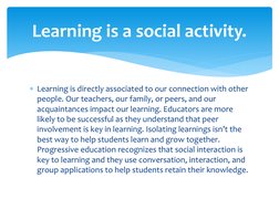 Learning is directly associated to our connection with other 
people. Our teachers, our family, or peers, and our 
acquainta