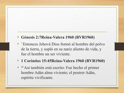 • Génesis 2:7Reina-Valera 1960 (RVR1960)
•
7 Entonces Jehová Dios formó al hombre del polvo 
de la tierra, y sopló en su nari
