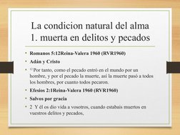 La condicion natural del alma
1. muerta en delitos y pecados
• Romanos 5:12Reina-Valera 1960 (RVR1960)
• Adán y Cristo
•
12 P