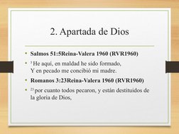 2. Apartada de Dios
• Salmos 51:5Reina-Valera 1960 (RVR1960)
•
5 He aquí, en maldad he sido formado,
Y en pecado me concibió
