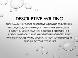 DESCRIPTIVE WRITING
THE PRIMARY PURPOSE OF DESCRIPTIVE WRITING IS TO DESCRIBE A 
PERSON, PLACE, ANY ANIMAL, ANY THING, ANY EV