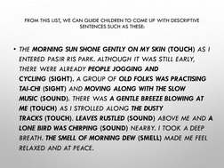FROM THIS LIST, WE CAN GUIDE CHILDREN TO COME UP WITH DESCRIPTIVE 
SENTENCES SUCH AS THESE:
• THE MORNING SUN SHONE GENTLY ON