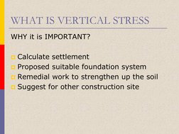 WHAT IS VERTICAL STRESS
WHY it is IMPORTANT?
Calculate settlement 
Proposed suitable foundation system
Remedial work to st