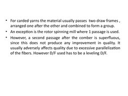 • For carded yarns the material usually passes  two draw frames , 
arranged one after the other and combined to form a group.