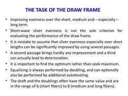 THE TASK OF THE DRAW FRAME
• Improving evenness over the short, medium and – especially – 
long term.
• Short-wave sliver eve