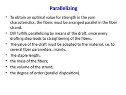 Parallelizing
• To obtain an optimal value for strength in the yarn 
characteristics, the fibers must be arranged parallel in