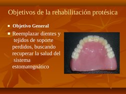 Objetivos de la rehabilitación protésica
■Objetivo General
■Reemplazar dientes y 
 tejidos de soporte  
perdidos, buscando