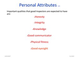 Personal Attributes 1.1
Important qualities that good Inspectors are expected to have 
are: 
•Honesty
•Integrity
•Knowledge
•