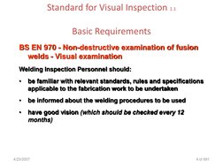 Standard for Visual Inspection 1.1
Basic Requirements
4/23/2007
4 of 691
BS EN 970 - Non-destructive examination of fusion 
w