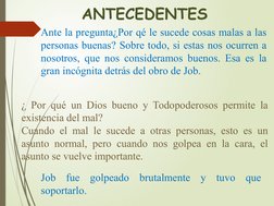 ANTECEDENTES
Ante la pregunta¿Por qé le sucede cosas malas a las 
personas buenas? Sobre todo, si estas nos ocurren a 
nosotr