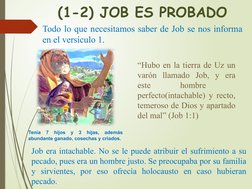 (1-2) JOB ES PROBADO
Todo lo que necesitamos saber de Job se nos informa 
en el versículo 1.
“Hubo en la tierra de Uz un 
var