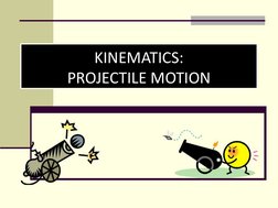 KINEMATICS:
PROJECTILE MOTION
