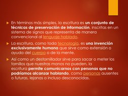 En términos más simples, la escritura es un conjunto de 
técnicas de preservación de información, inscritas en un 
sistema d