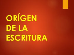 ORÍGEN 
DE LA 
ESCRITURA
