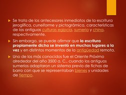 Se trata de los antecesores inmediatos de la escritura 
jeroglífica, cuneiforme y pictográmica, características 
de las anti