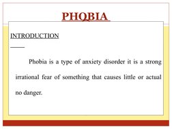 PHOBIA 
INTRODUCTION
         
   
 Phobia is a type of anxiety disorder it is a strong 
irrational fear of something that ca