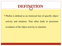 DEFINITION 
Phobia is defined as an irrational fear of specific object 
activity and situation. That often leads to persiste