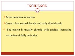 INCIDENCE 
 More common in woman
Onset is late second decade and early third decade 
 The course is usually chronic with g