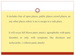 It includes fear of open places, public places crowd places, an 
any other places where is no is escape to a safe place.