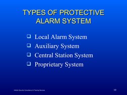 10
TYPES OF PROTECTIVE 
TYPES OF PROTECTIVE 
ALARM SYSTEM
ALARM SYSTEM
Local Alarm System
Auxiliary System
Central Station