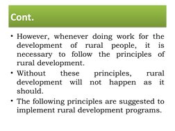 Cont.
• However, whenever doing work for the 
development of rural people, it is 
necessary to follow the principles of 
rura