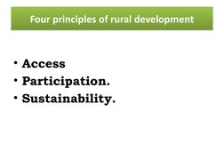 Four principles of rural development
• Access
• Participation.
• Sustainability.
