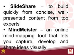 • SlideShare – to build 
quickly from concise, well-
presented content from top 
experts
• MindMeister – an online 
mind-mapp