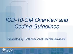 1 
ICD-10-CM Overview and 
Coding Guidelines 
Presented by: Katherine Abel/Rhonda Buckholtz 
