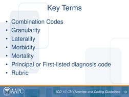 10 ICD-10-CM Overview and Coding Guidelines 
ICD-10-CM Overview and Coding Guidelines 
• Combination Codes 
• Granularity 
•