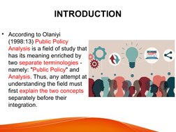 INTRODUCTION
• According to Olaniyi 
(1998:13) Public Policy 
Analysis is a field of study that 
has its meaning enriched by