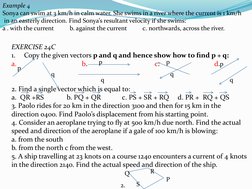 EXERCISE 24C
1.
Copy the given vectors p and q and hence show how to find p + q:
a.                                     b.