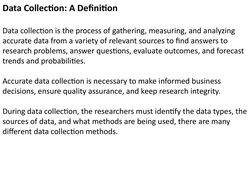 Data Collection: A Definition
Data collection is the process of gathering, measuring, and analyzing 
accurate data from a var