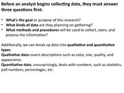 Before an analyst begins collecting data, they must answer 
three questions first:
• What’s the goal or purpose of this resea