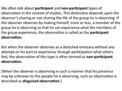 We often talk about participant and non-participant types of 
observation in the context of studies. This distinction depends