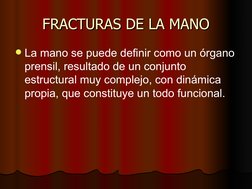 FRACTURAS DE LA MANO
FRACTURAS DE LA MANO
La mano se puede definir como un órgano 
prensil, resultado de un conjunto 
estruc