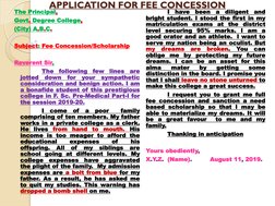 APPLICATION FOR FEE CONCESSION
The Principal,
Govt. Degree College,
(City) A.B.C.
Subject: Fee Concession/Scholarship
Reveren