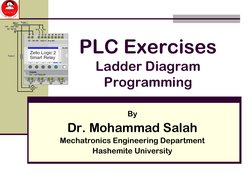 PLC Exercises
 
Ladder Diagram
 
Programming
By
Dr. Mohammad Salah
Mechatronics Engineering Department
Hashemite University
