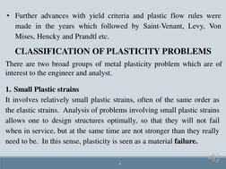 4
CLASSIFICATION OF PLASTICITY PROBLEMS
• Further advances with yield criteria and plastic flow rules were
made in the years