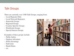 Talk Groups 
There are currently over 1500 Talk Groups, ranging from: 
-  Local Repeater Only 
-  Local Network Repeaters 
-
