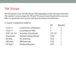 Talk Groups 
Not all repeaters carry all Talk Groups (TG) depending on their network connection.  
The repeater’s owner assig