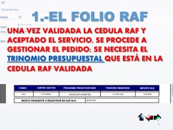 1.-EL FOLIO RAF
4
UNA VEZ VALIDADA LA CEDULA RAF Y 
ACEPTADO EL SERVICIO, SE PROCEDE A 
GESTIONAR EL PEDIDO; SE NECESITA EL
