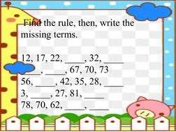 Find the rule, then, write the 
missing terms.
 
12, 17, 22, ____, 32, ____
____, ____, 67, 70, 73
56, ____, 42, 35, 28, ___
