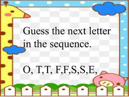 Guess the next letter 
in the sequence.
O, T,T, F,F,S,S,E, 
